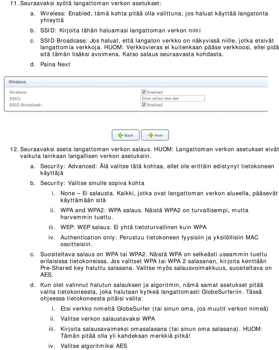 HUOM: Verkkovieras ei kuitenkaan pääse verkkoosi, ellei pidä sitä tämän lisäksi avoimena. Katso salaus seuraavasta kohdasta. d. Paina Next 12. Seuraavaksi aseta langattoman verkon salaus.