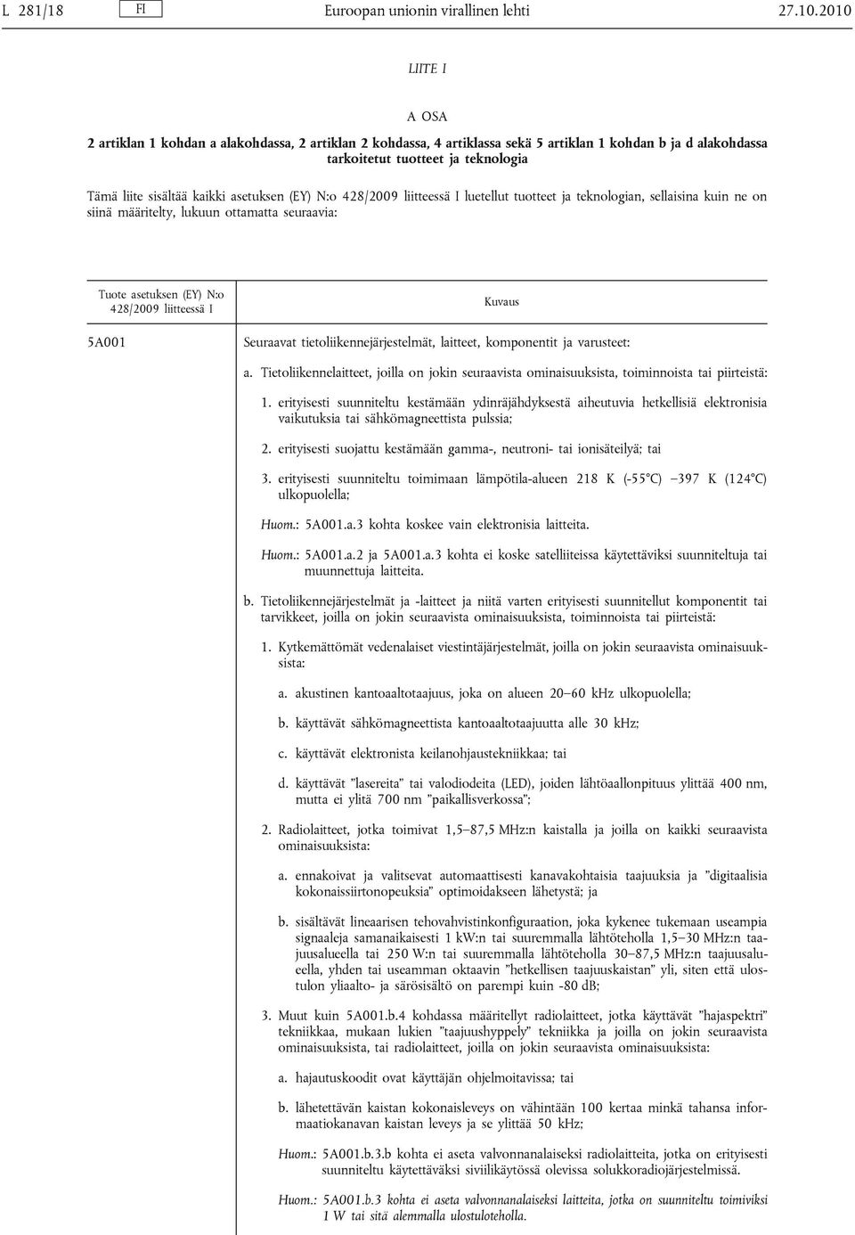 asetuksen (EY) N:o 428/2009 liitteessä I luetellut tuotteet ja teknologian, sellaisina kuin ne on siinä määritelty, lukuun ottamatta seuraavia: Tuote asetuksen (EY) N:o 428/2009 liitteessä I 5A001