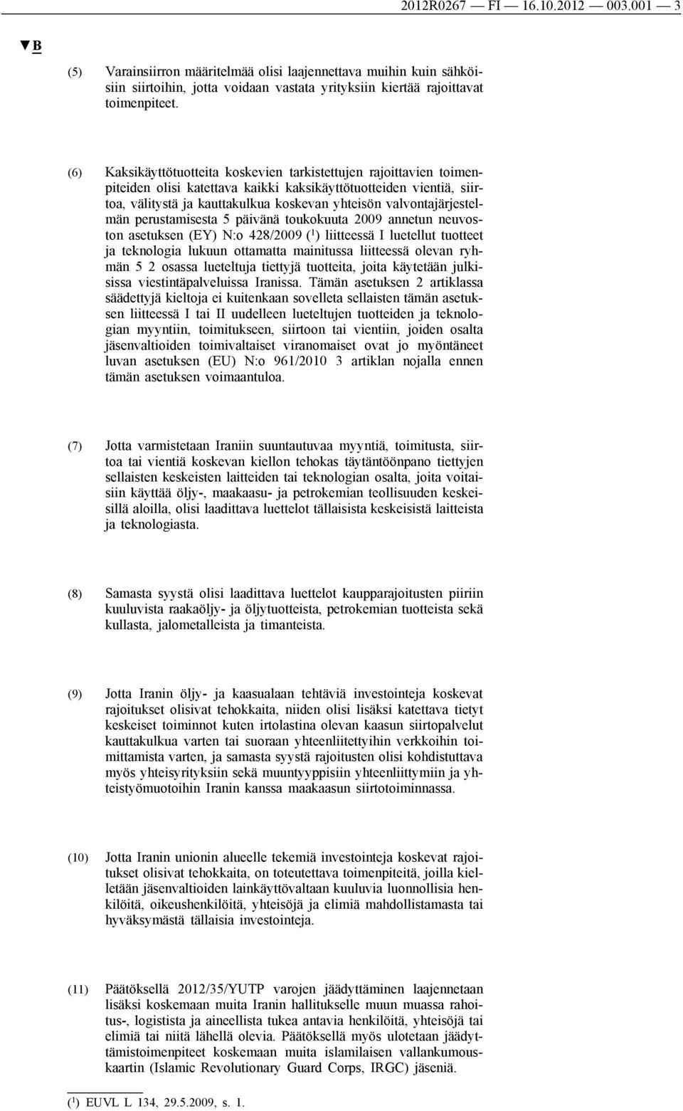 valvontajärjestelmän perustamisesta 5 päivänä toukokuuta 2009 annetun neuvoston asetuksen (EY) N:o 428/2009 ( 1 ) liitteessä I luetellut tuotteet ja teknologia lukuun ottamatta mainitussa liitteessä