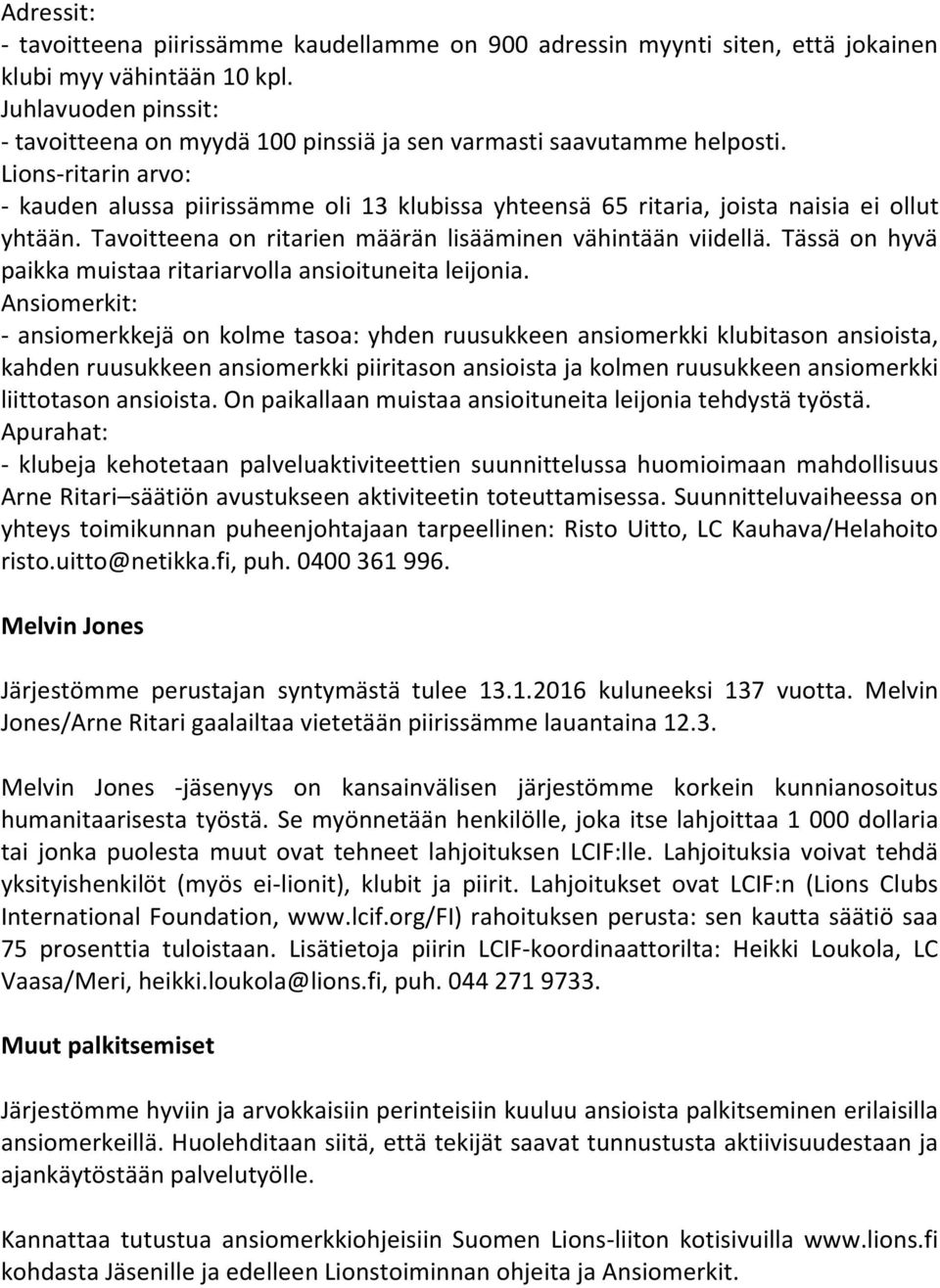 Lions-ritarin arvo: - kauden alussa piirissämme oli 13 klubissa yhteensä 65 ritaria, joista naisia ei ollut yhtään. Tavoitteena on ritarien määrän lisääminen vähintään viidellä.