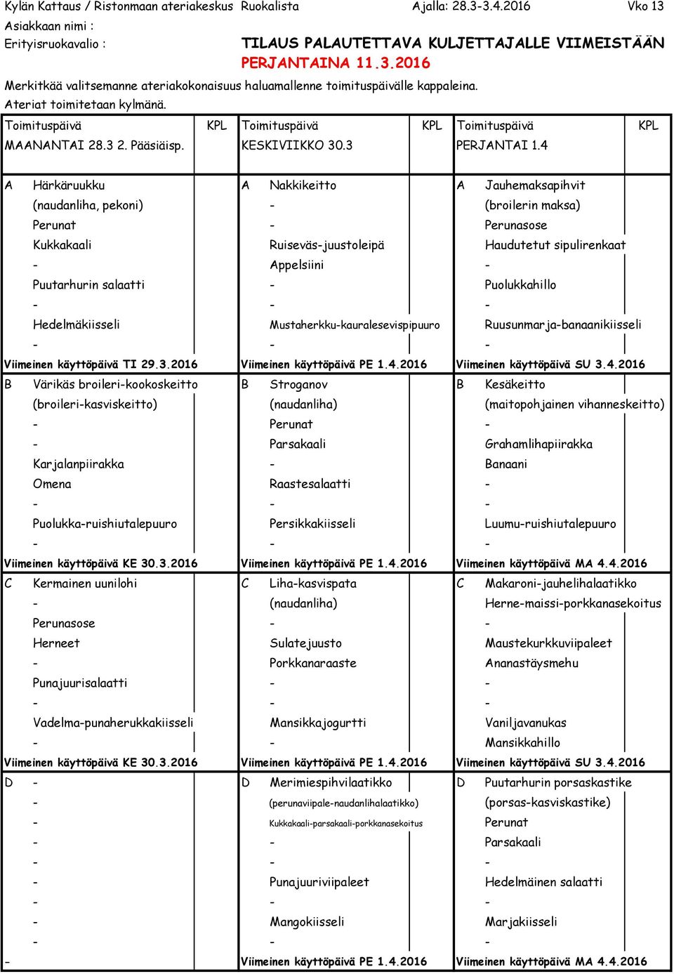 salaatti - Puolukkahillo Hedelmäkiisseli Mustaherkku-kauralesevispipuuro Ruusunmarja-banaanikiisseli Viimeinen käyttöpäivä TI 29.3.2016 Viimeinen käyttöpäivä PE 1.4.