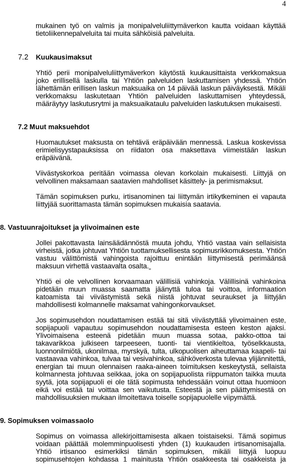 Yhtiön lähettämän erillisen laskun maksuaika on 14 päivää laskun päiväyksestä.