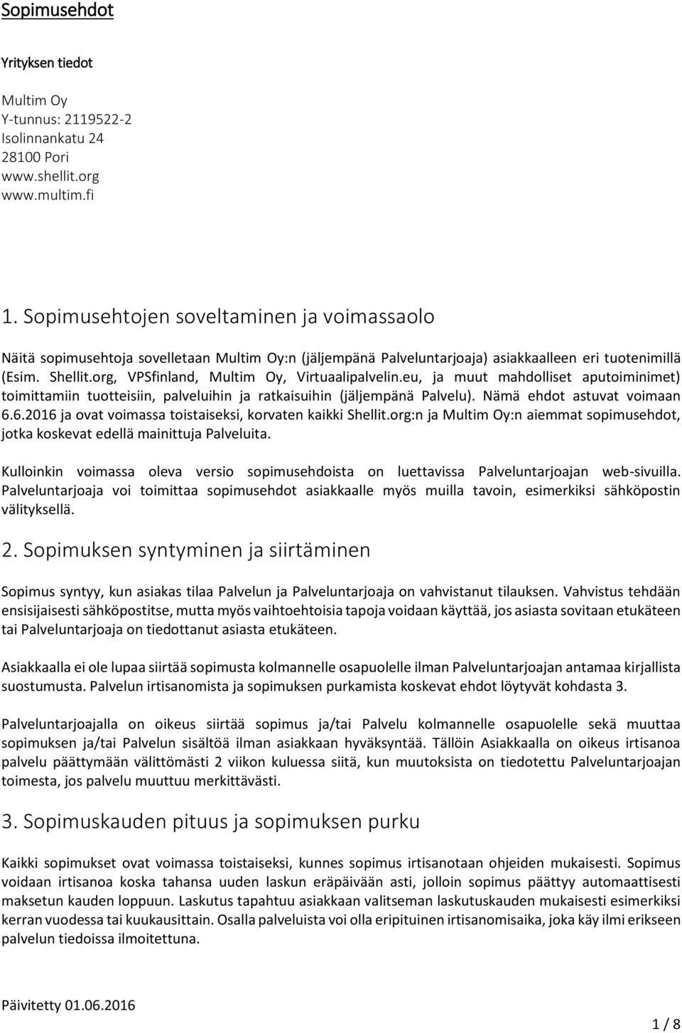 org, VPSfinland, Multim Oy, Virtuaalipalvelin.eu, ja muut mahdolliset aputoiminimet) toimittamiin tuotteisiin, palveluihin ja ratkaisuihin (jäljempänä Palvelu). Nämä ehdot astuvat voimaan 6.