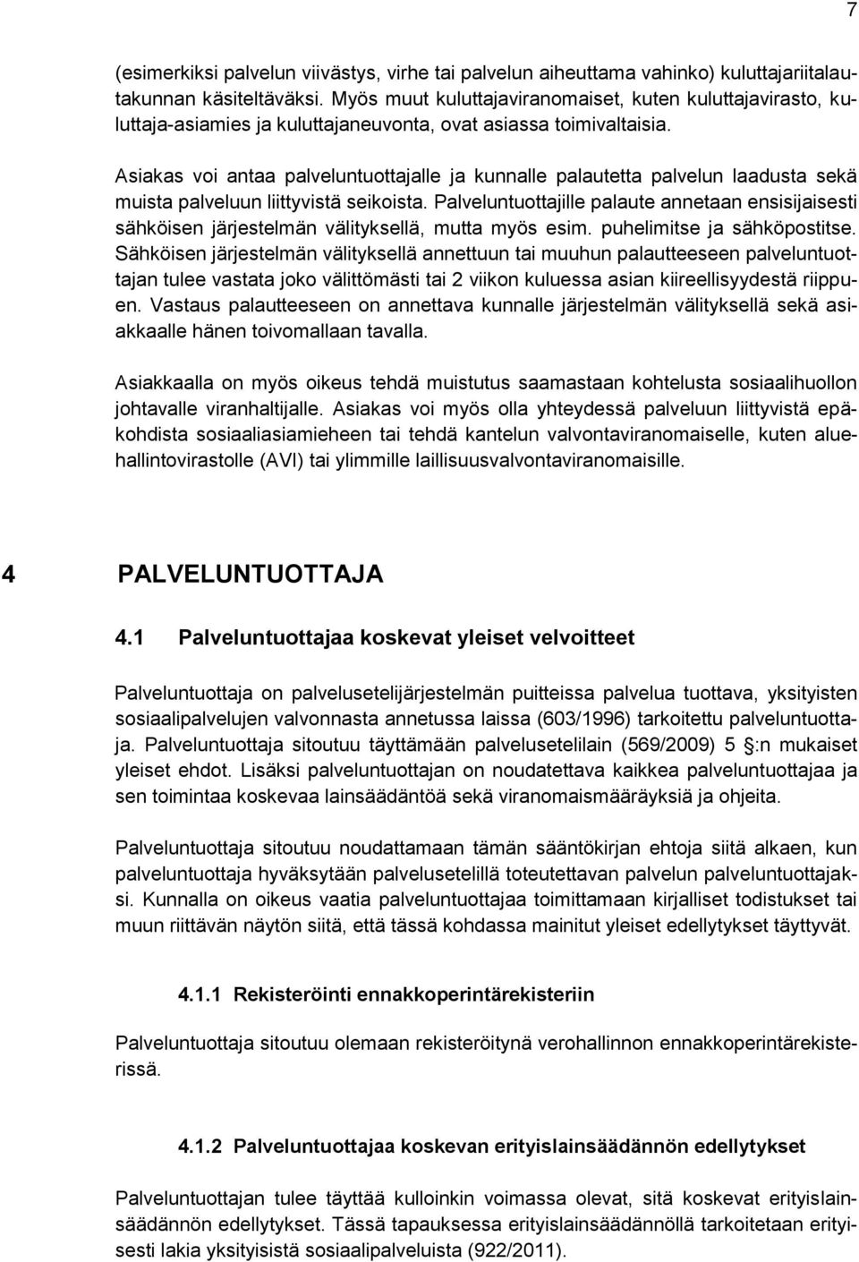 Asiakas voi antaa palveluntuottajalle ja kunnalle palautetta palvelun laadusta sekä muista palveluun liittyvistä seikoista.