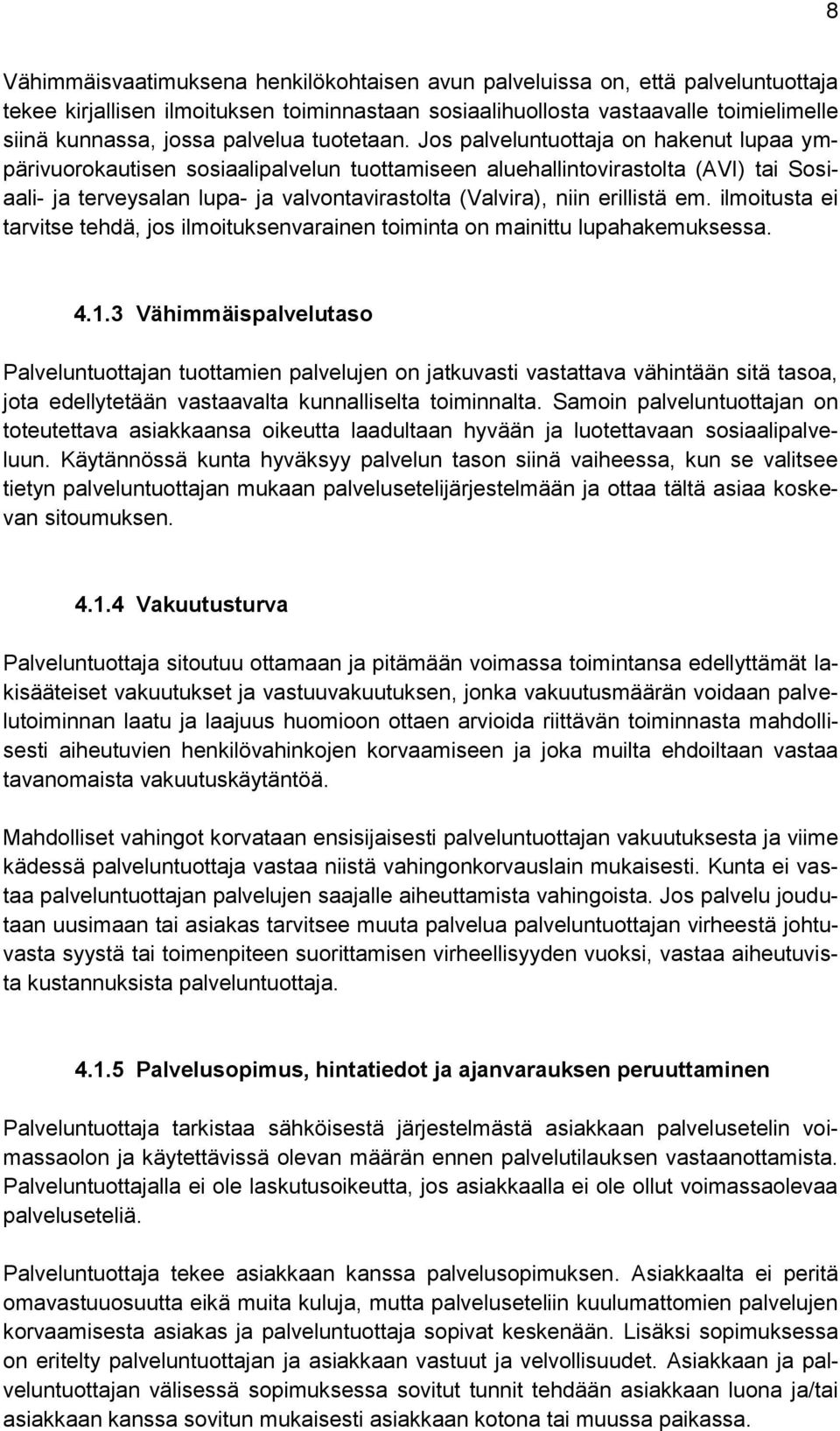 Jos palveluntuottaja on hakenut lupaa ympärivuorokautisen sosiaalipalvelun tuottamiseen aluehallintovirastolta (AVI) tai Sosiaali- ja terveysalan lupa- ja valvontavirastolta (Valvira), niin erillistä