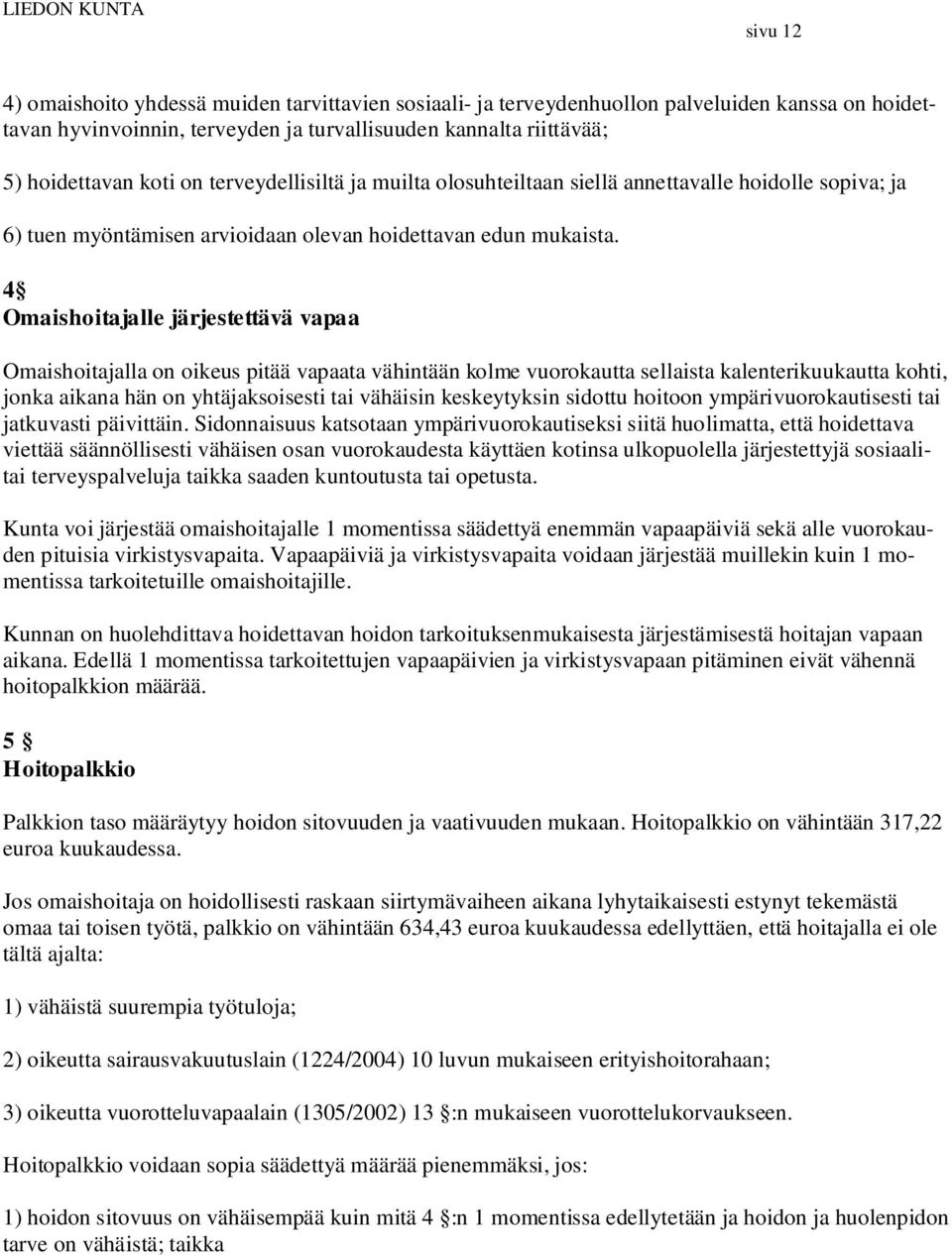 4 Omaishoitajalle järjestettävä vapaa Omaishoitajalla on oikeus pitää vapaata vähintään kolme vuorokautta sellaista kalenterikuukautta kohti, jonka aikana hän on yhtäjaksoisesti tai vähäisin