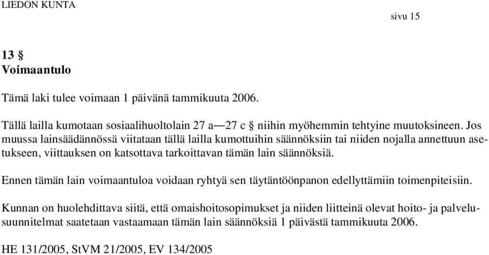 säännöksiä. Ennen tämän lain voimaantuloa voidaan ryhtyä sen täytäntöönpanon edellyttämiin toimenpiteisiin.