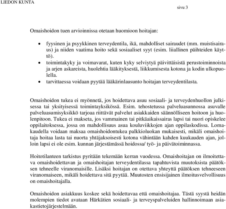 toimintakyky ja voimavarat, kuten kyky selviytyä päivittäisistä perustoiminnoista ja arjen askareista, huolehtia lääkityksestä, liikkumisesta kotona ja kodin ulkopuolella.