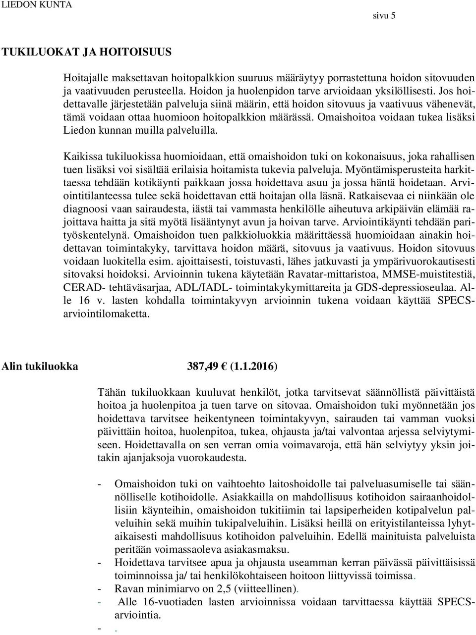 Jos hoidettavalle järjestetään palveluja siinä määrin, että hoidon sitovuus ja vaativuus vähenevät, tämä voidaan ottaa huomioon hoitopalkkion määrässä.