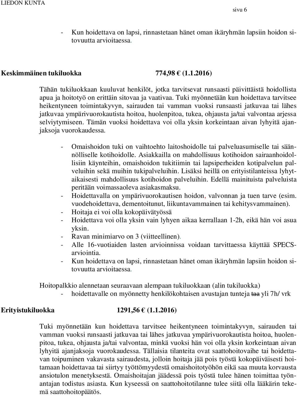 Tuki myönnetään kun hoidettava tarvitsee heikentyneen toimintakyvyn, sairauden tai vamman vuoksi runsaasti jatkuvaa tai lähes jatkuvaa ympärivuorokautista hoitoa, huolenpitoa, tukea, ohjausta ja/tai