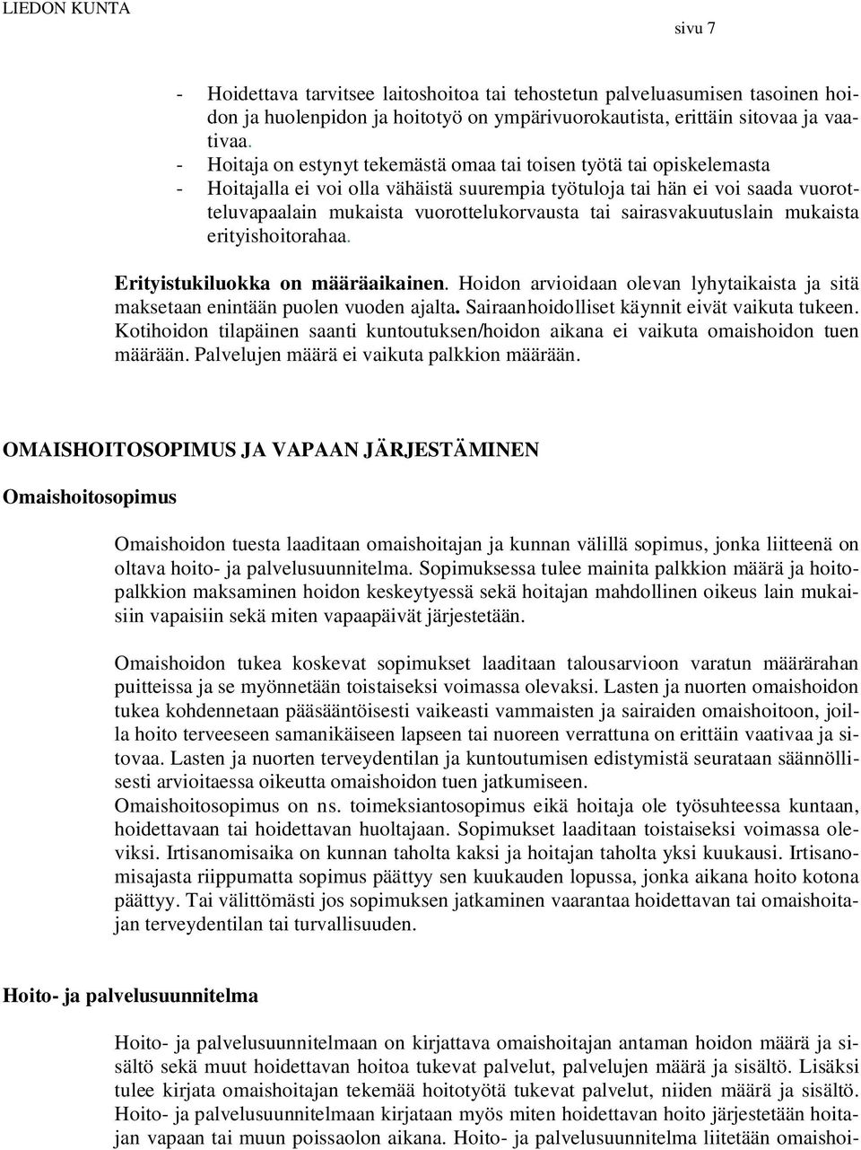 sairasvakuutuslain mukaista erityishoitorahaa. Erityistukiluokka on määräaikainen. Hoidon arvioidaan olevan lyhytaikaista ja sitä maksetaan enintään puolen vuoden ajalta.