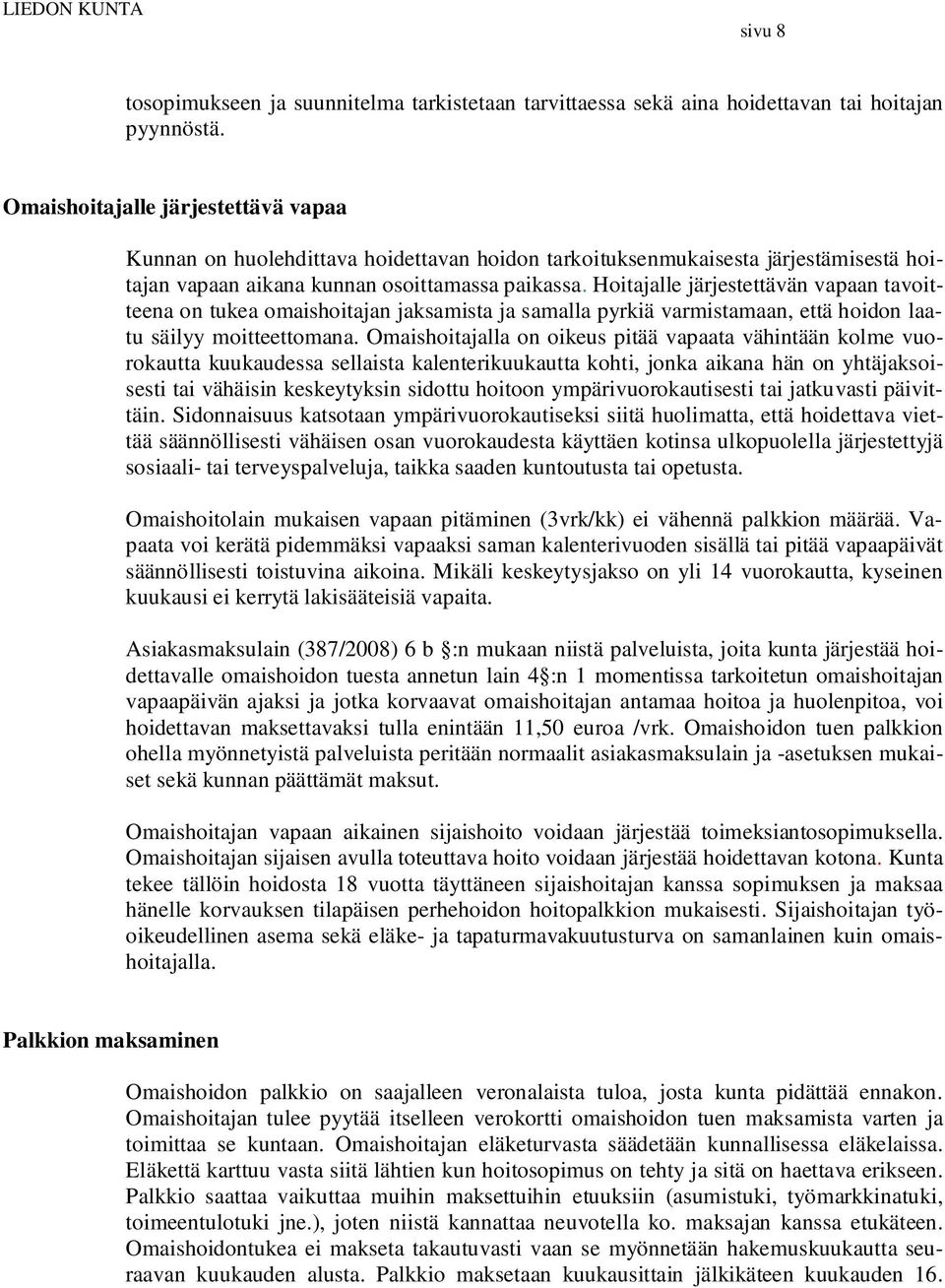 Hoitajalle järjestettävän vapaan tavoitteena on tukea omaishoitajan jaksamista ja samalla pyrkiä varmistamaan, että hoidon laatu säilyy moitteettomana.