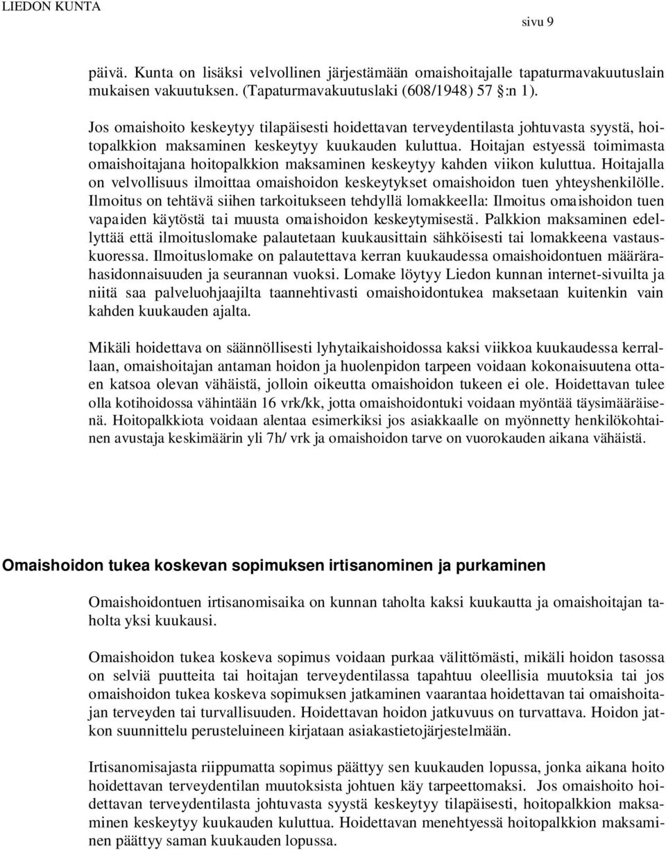 Hoitajan estyessä toimimasta omaishoitajana hoitopalkkion maksaminen keskeytyy kahden viikon kuluttua. Hoitajalla on velvollisuus ilmoittaa omaishoidon keskeytykset omaishoidon tuen yhteyshenkilölle.