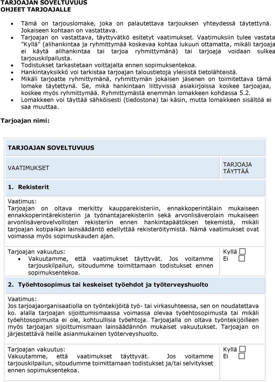 Vaatimuksiin tulee vastata (alihankintaa ja ryhmittymää koskevaa kohtaa lukuun ottamatta, mikäli tarjoaja ei käytä alihankintaa tai tarjoa ryhmittymänä) tai tarjoaja voidaan sulkea tarjouskilpailusta.