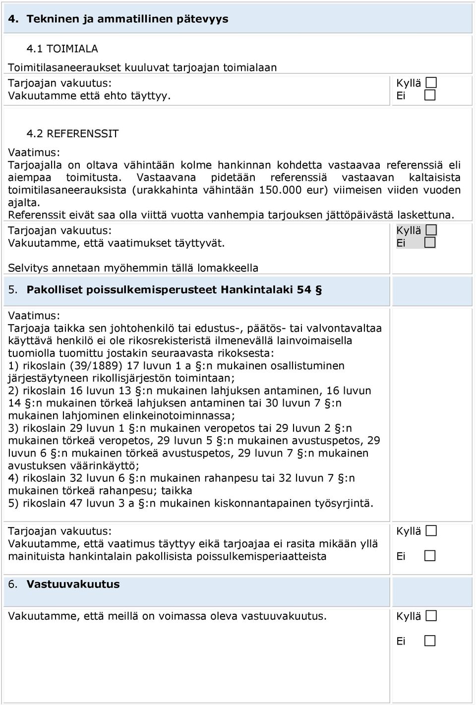 Referenssit eivät saa olla viittä vuotta vanhempia tarjouksen jättöpäivästä laskettuna. Vakuutamme, että vaatimukset täyttyvät. Selvitys annetaan myöhemmin tällä lomakkeella 5.