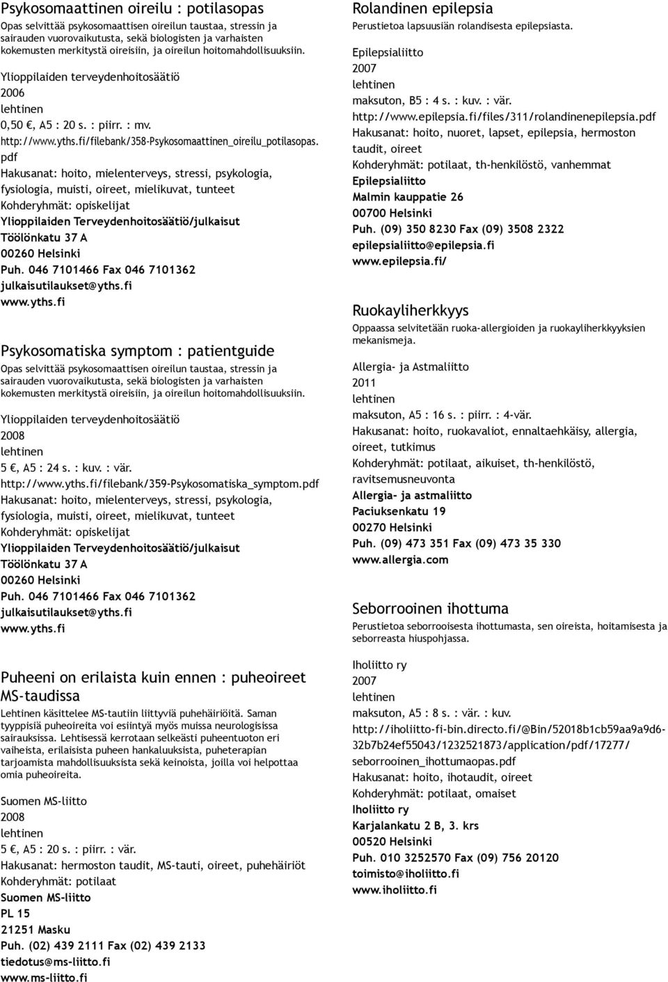 pdf Hakusanat: hoito, mielenterveys, stressi, psykologia, fysiologia, muisti,, mielikuvat, tunteet Kohderyhmät: opiskelijat Psykosomatiska symptom : patientguide Opas selvittää psykosomaattisen