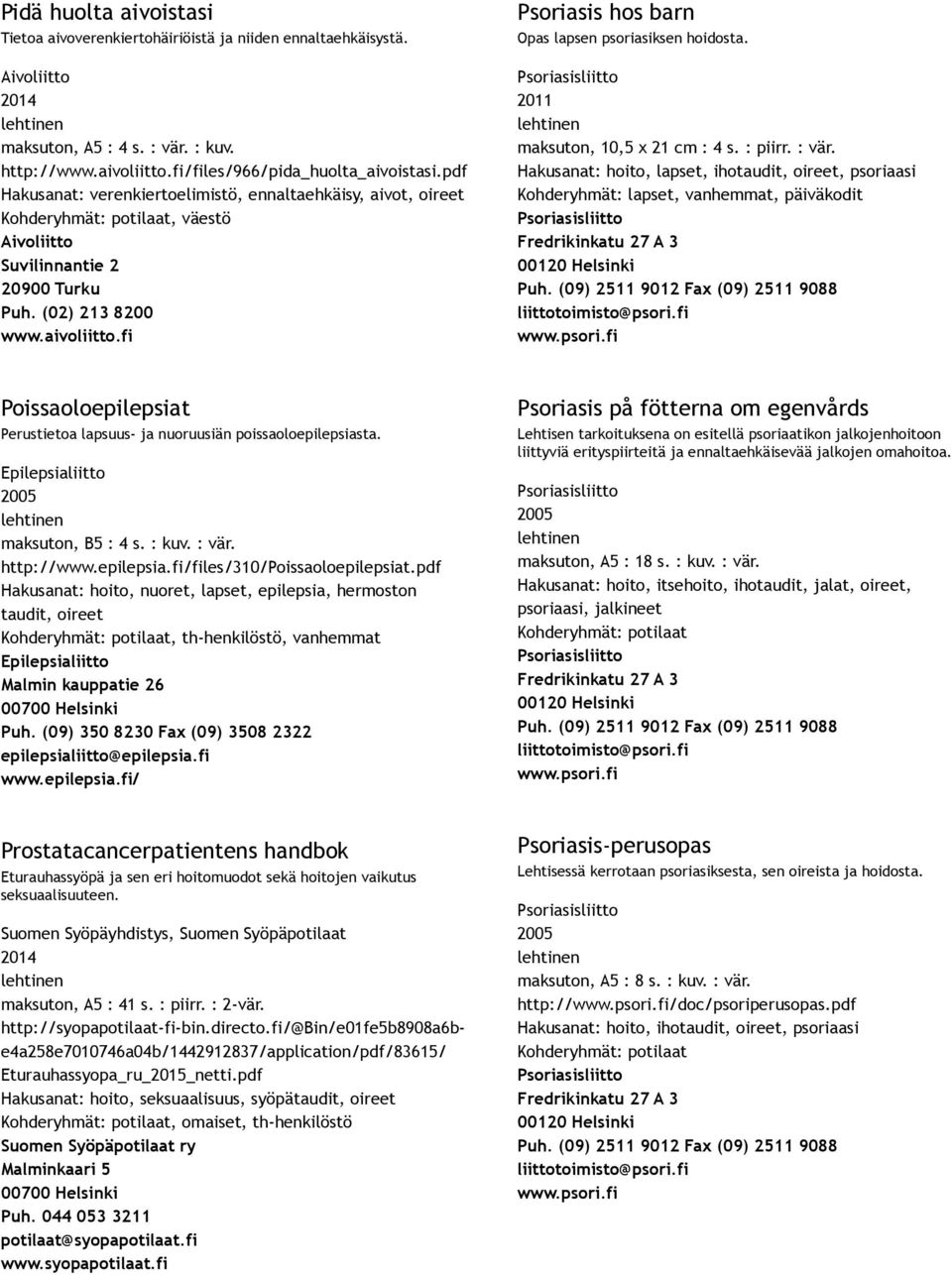 Hakusanat: hoito, lapset, ihotaudit,, psoriaasi Kohderyhmät: lapset, vanhemmat, päiväkodit Fredrikinkatu 27 A 3 00120 Helsinki Puh. (09) 2511 9012 Fax (09) 2511 9088 liittotoimisto@psori.fi www.psori.fi Poissaoloepilepsiat Perustietoa lapsuus ja nuoruusiän poissaoloepilepsiasta.