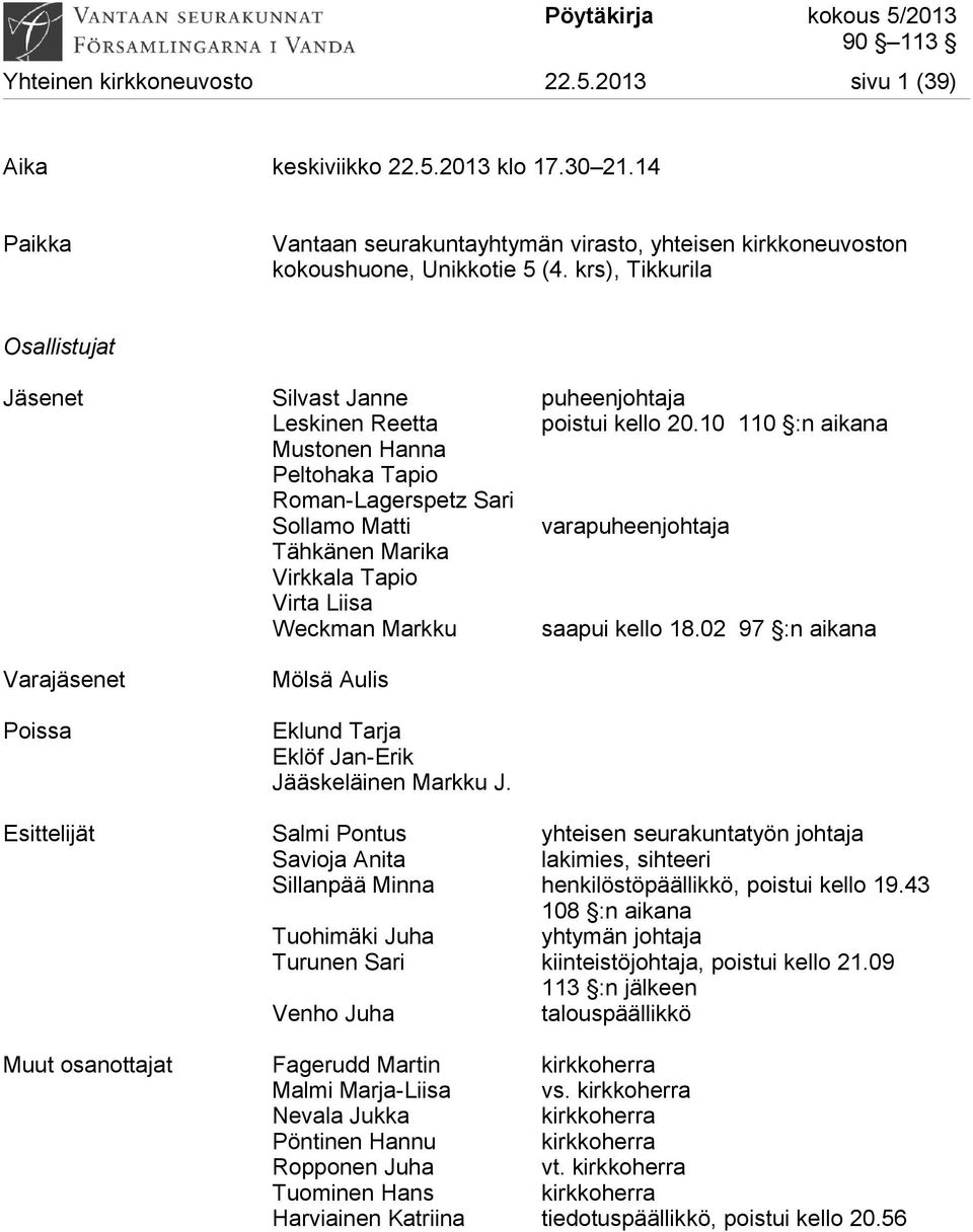 10 110 :n aikana Mustonen Hanna Peltohaka Tapio Roman-Lagerspetz Sari Sollamo Matti varapuheenjohtaja Tähkänen Marika Virkkala Tapio Virta Liisa Weckman Markku saapui kello 18.