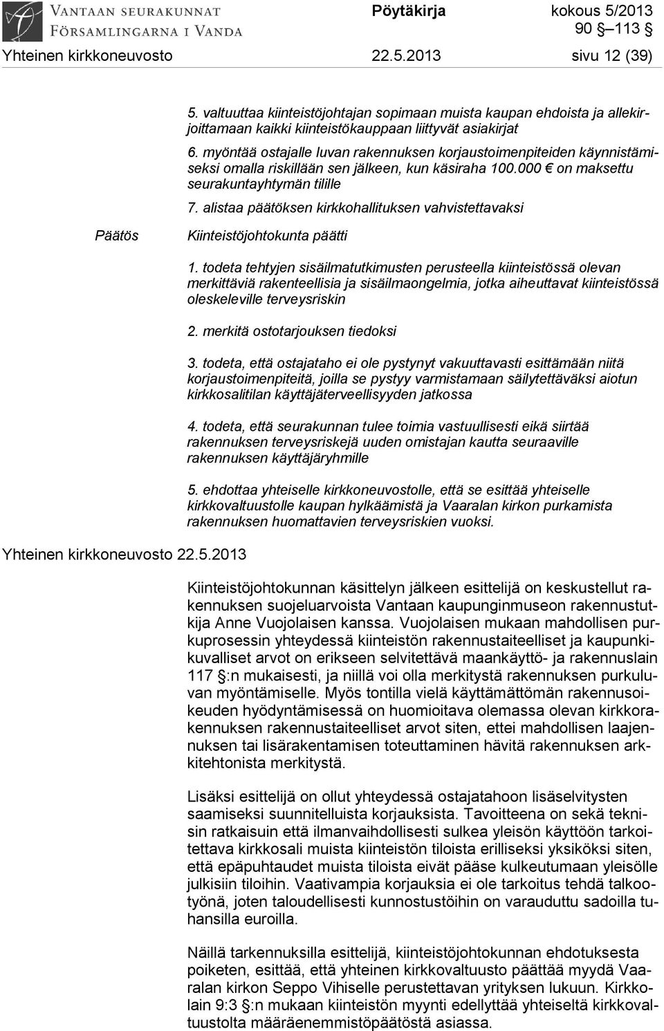 alistaa päätöksen kirkkohallituksen vahvistettavaksi Kiinteistöjohtokunta päätti Yhteinen kirkkoneuvosto 22.5.2013 1.