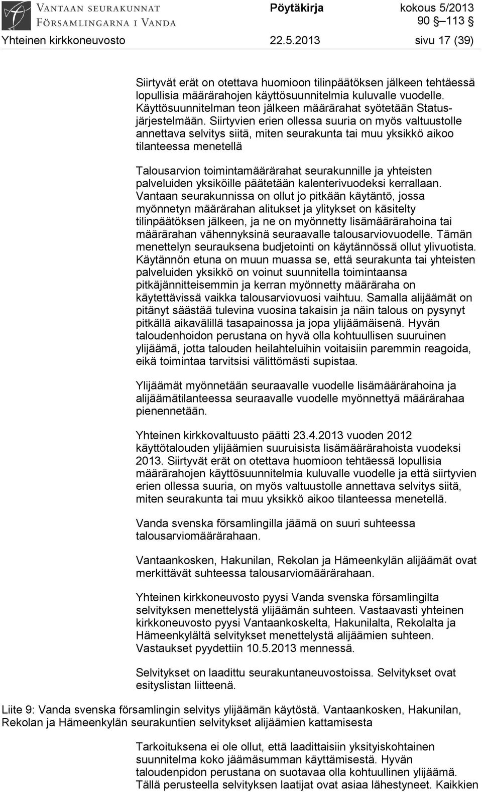 Siirtyvien erien ollessa suuria on myös valtuustolle annettava selvitys siitä, miten seurakunta tai muu yksikkö aikoo tilanteessa menetellä Talousarvion toimintamäärärahat seurakunnille ja yhteisten