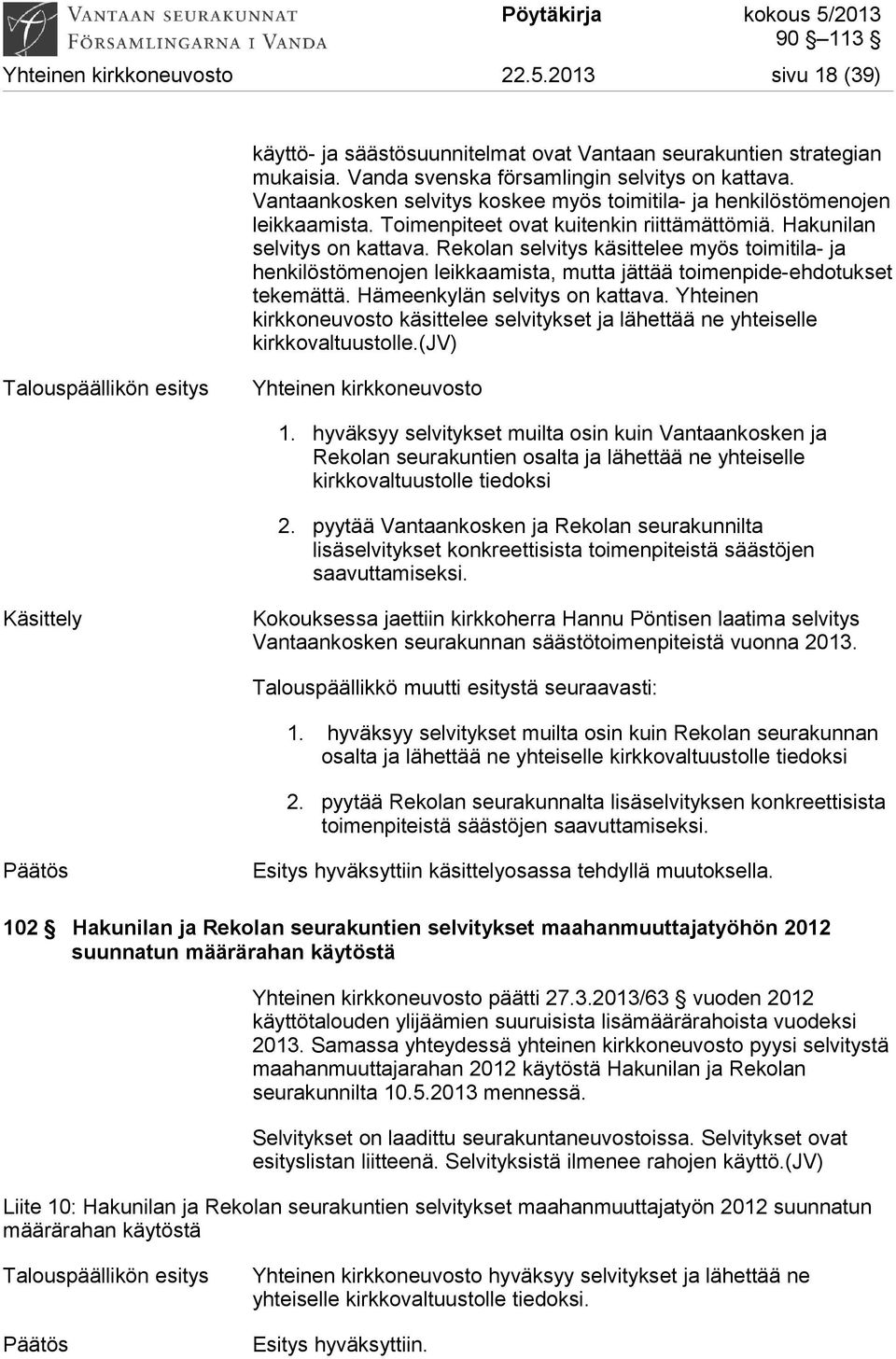 Rekolan selvitys käsittelee myös toimitila- ja henkilöstömenojen leikkaamista, mutta jättää toimenpide-ehdotukset tekemättä. Hämeenkylän selvitys on kattava.