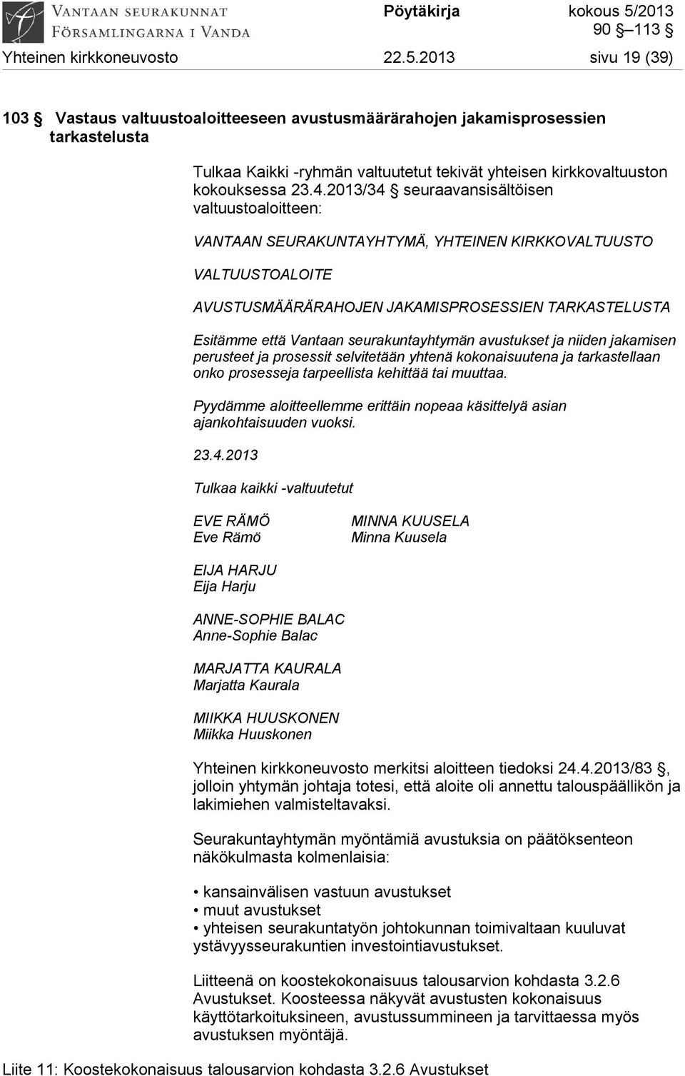 2013/34 seuraavansisältöisen valtuustoaloitteen: VANTAAN SEURAKUNTAYHTYMÄ, YHTEINEN KIRKKOVALTUUSTO VALTUUSTOALOITE AVUSTUSMÄÄRÄRAHOJEN JAKAMISPROSESSIEN TARKASTELUSTA Esitämme että Vantaan
