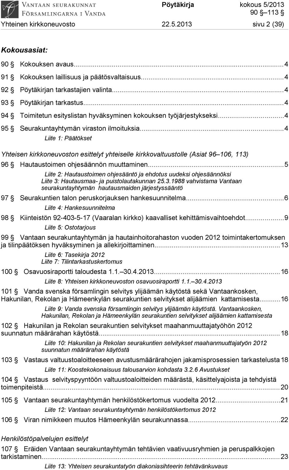 ..4 Liite 1: Päätökset Yhteisen kirkkoneuvoston esittelyt yhteiselle kirkkovaltuustolle (Asiat 96 106, 113) 96 Hautaustoimen ohjesäännön muuttaminen.