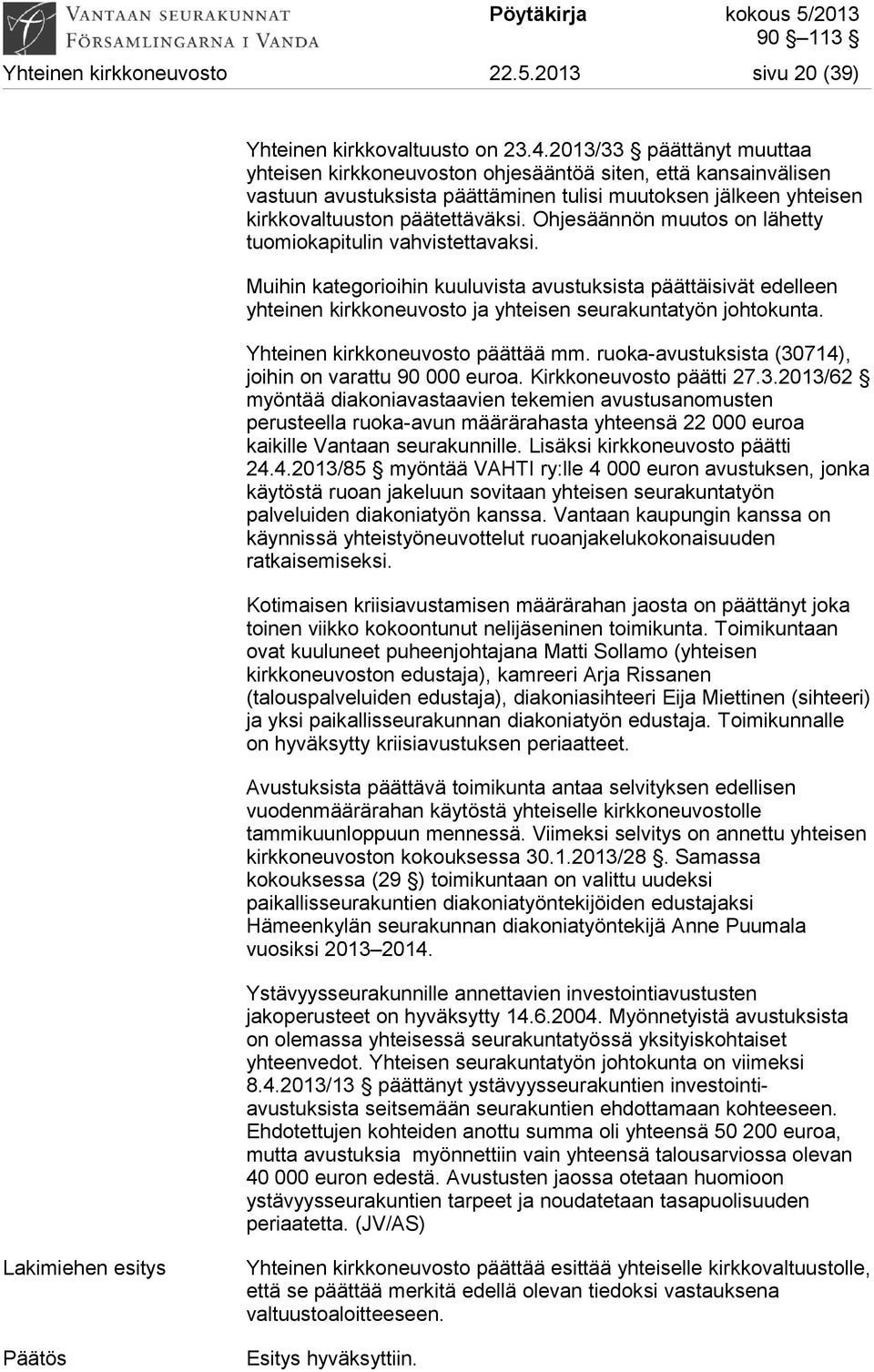Ohjesäännön muutos on lähetty tuomiokapitulin vahvistettavaksi. Muihin kategorioihin kuuluvista avustuksista päättäisivät edelleen yhteinen kirkkoneuvosto ja yhteisen seurakuntatyön johtokunta.