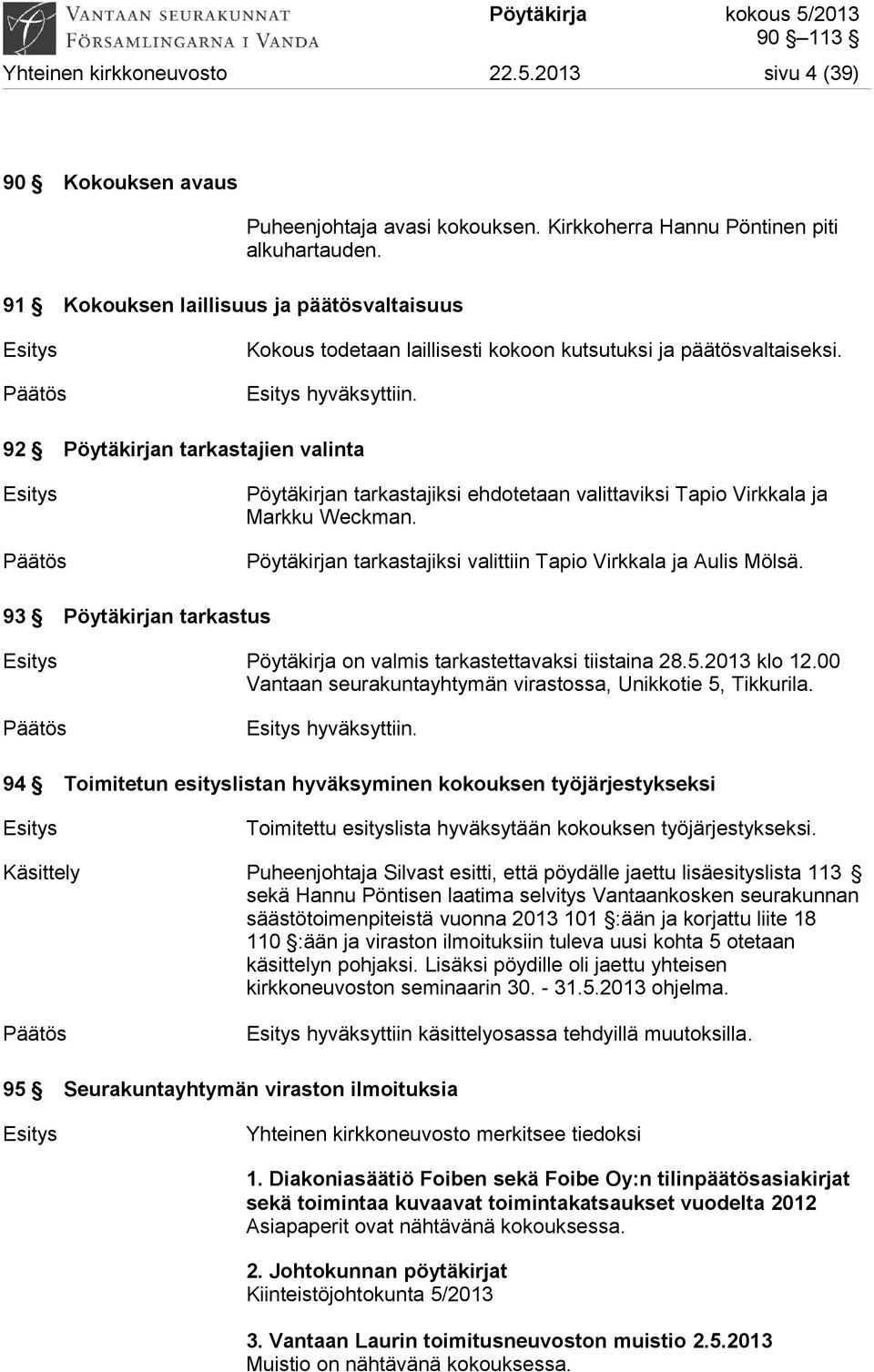 92 Pöytäkirjan tarkastajien valinta Esitys Pöytäkirjan tarkastajiksi ehdotetaan valittaviksi Tapio Virkkala ja Markku Weckman. Pöytäkirjan tarkastajiksi valittiin Tapio Virkkala ja Aulis Mölsä.