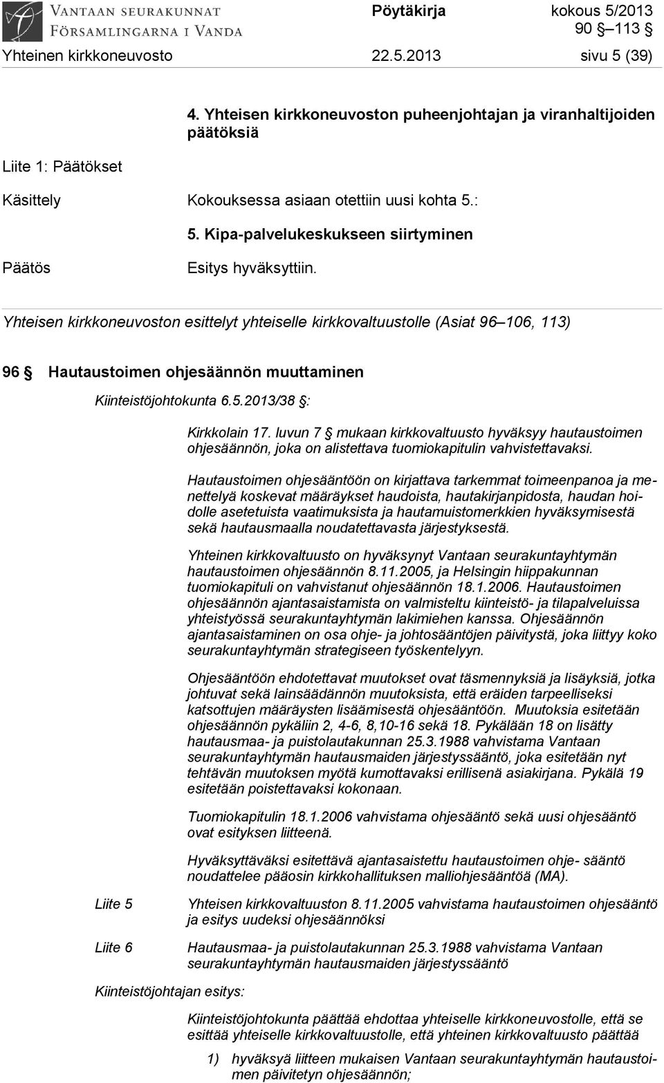 2013/38 : Kirkkolain 17. luvun 7 mukaan kirkkovaltuusto hyväksyy hautaustoimen ohjesäännön, joka on alistettava tuomiokapitulin vahvistettavaksi.