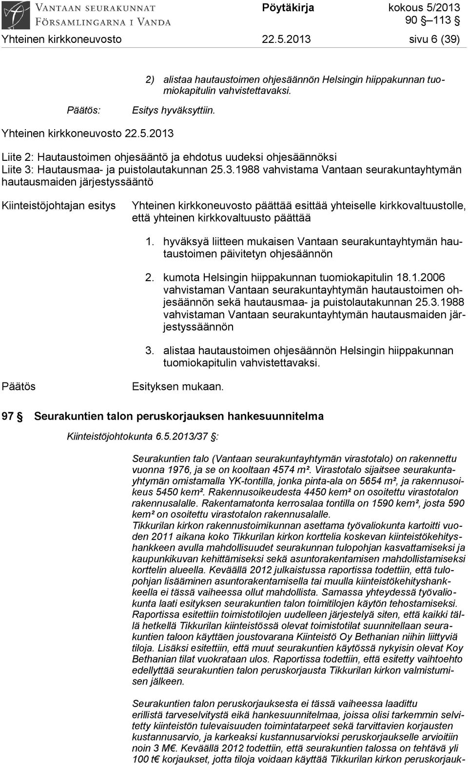 kirkkovaltuusto päättää 1. hyväksyä liitteen mukaisen Vantaan seurakuntayhtymän hautaustoimen päivitetyn ohjesäännön 2. kumota Helsingin hiippakunnan tuomiokapitulin 18.1.2006 vahvistaman Vantaan seurakuntayhtymän hautaustoimen ohjesäännön sekä hautausmaa- ja puistolautakunnan 25.