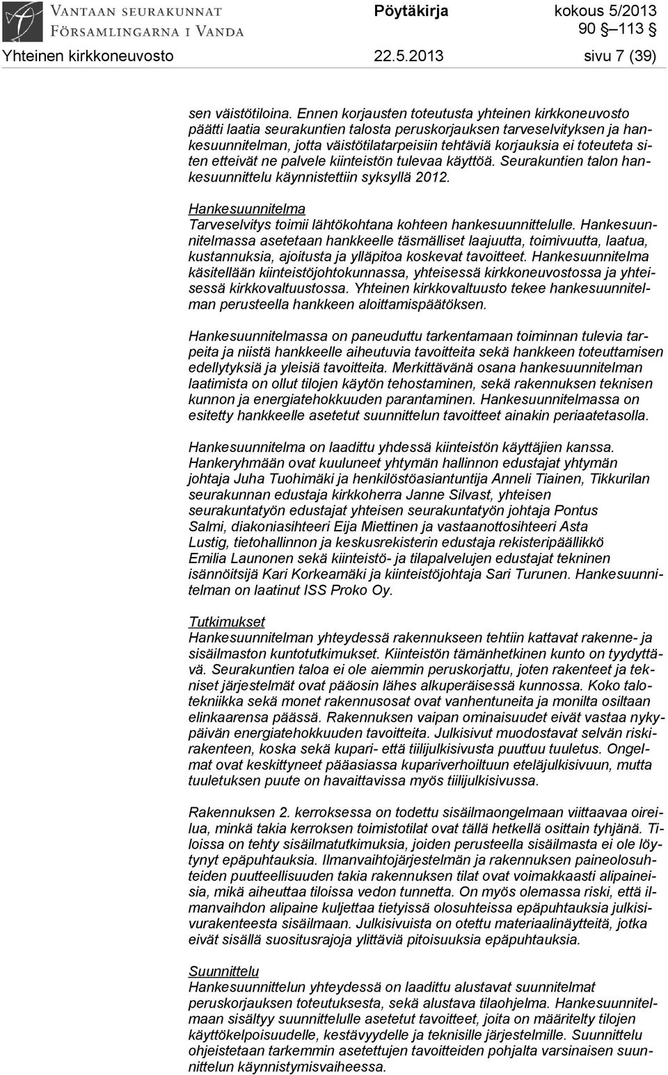 toteuteta siten etteivät ne palvele kiinteistön tulevaa käyttöä. Seurakuntien talon hankesuunnittelu käynnistettiin syksyllä 2012.