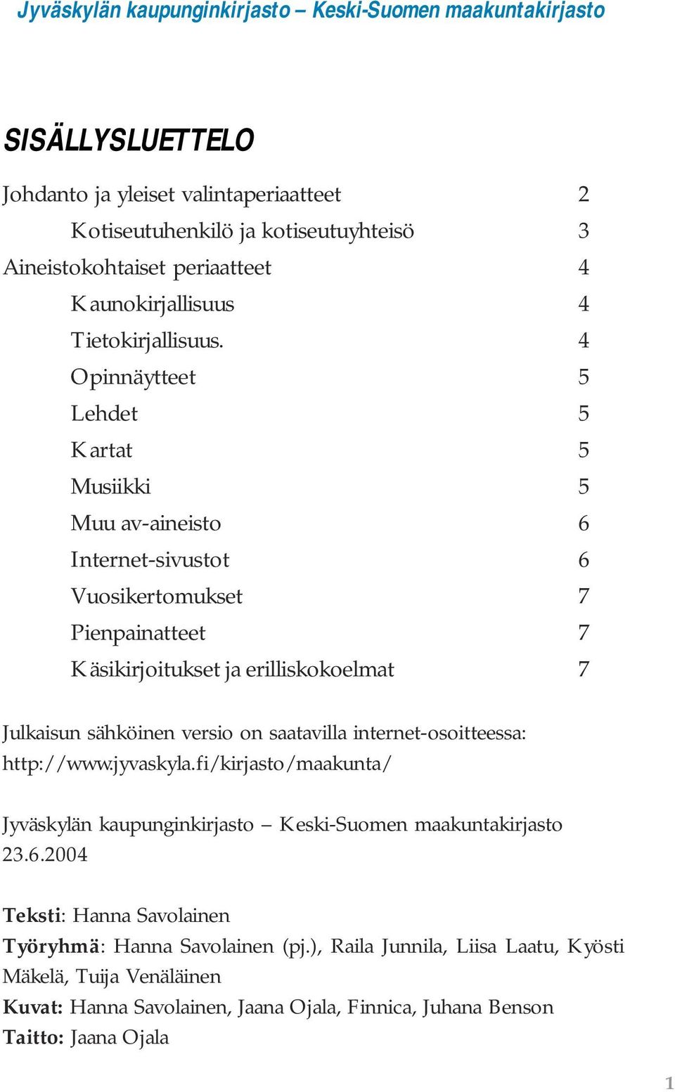 sähköinen versio on saatavilla internet-osoitteessa: http://www.jyvaskyla.fi/kirjasto/maakunta/ Jyväskylän kaupunginkirjasto Keski-Suomen maakuntakirjasto 23.6.