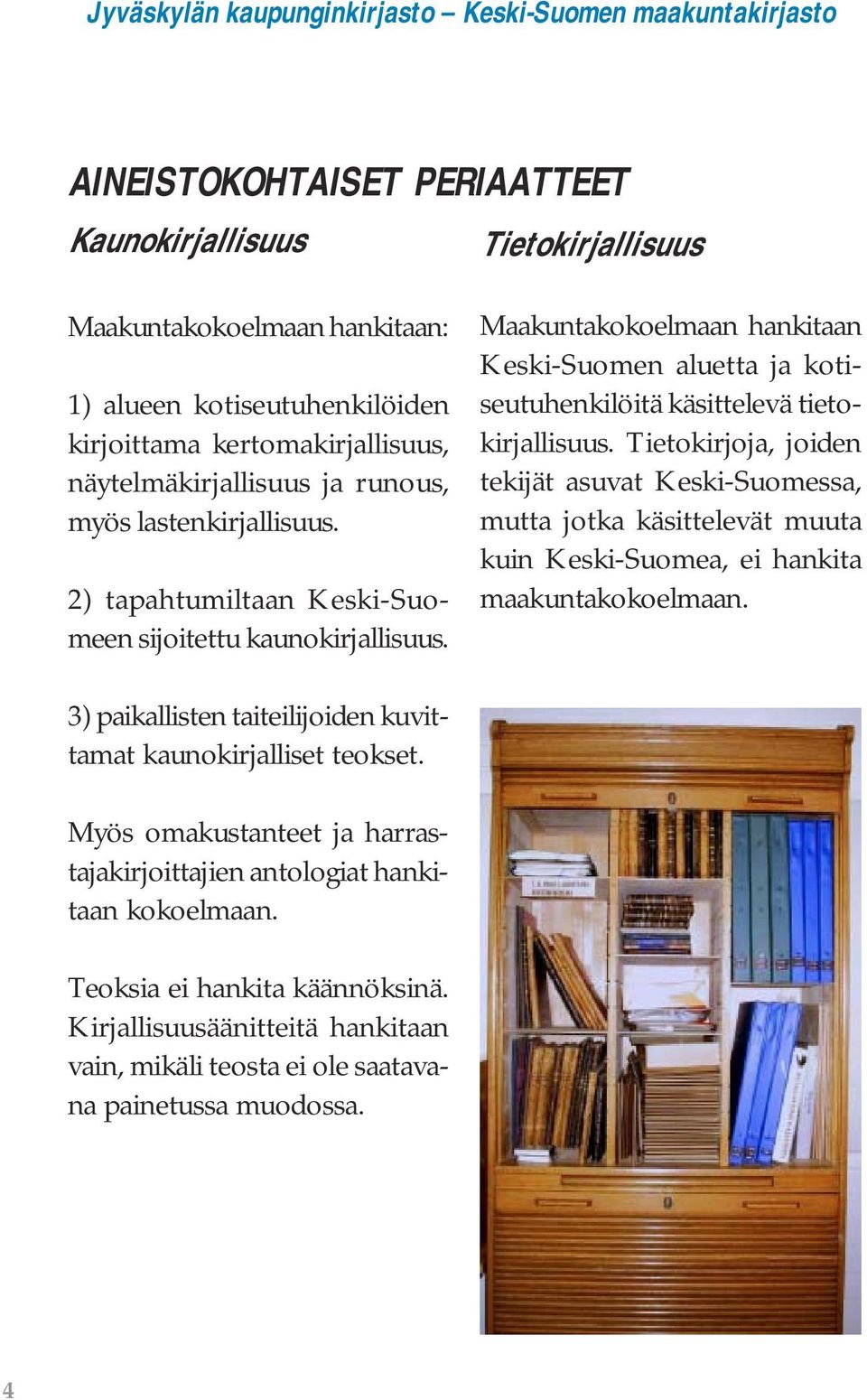 Tietokirjoja, joiden tekijät asuvat Keski-Suomessa, mutta jotka käsittelevät muuta kuin Keski-Suomea, ei hankita maakuntakokoelmaan.