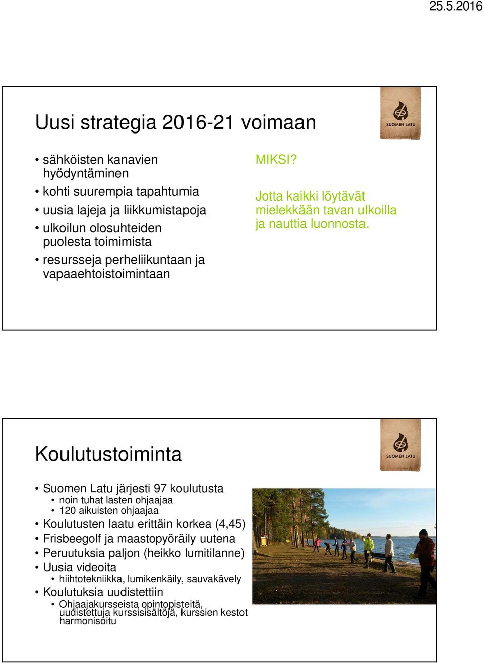 Koulutustoiminta Suomen Latu järjesti 97 koulutusta noin tuhat lasten ohjaajaa 120 aikuisten ohjaajaa Koulutusten laatu erittäin korkea (4,45) Frisbeegolf ja maastopyöräily