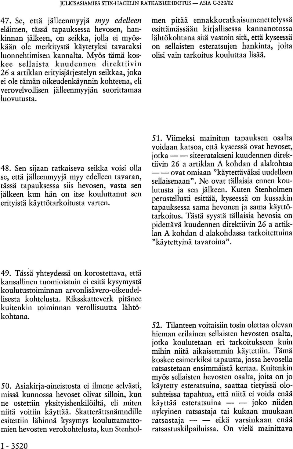 Myös tämä koskee sellaista kuudennen direktiivin 26 a artiklan erityisjärjestelyn seikkaa, joka ei ole tämän oikeudenkäynnin kohteena, eli verovelvollisen jälleenmyyjän suorittamaa luovutusta. 50.