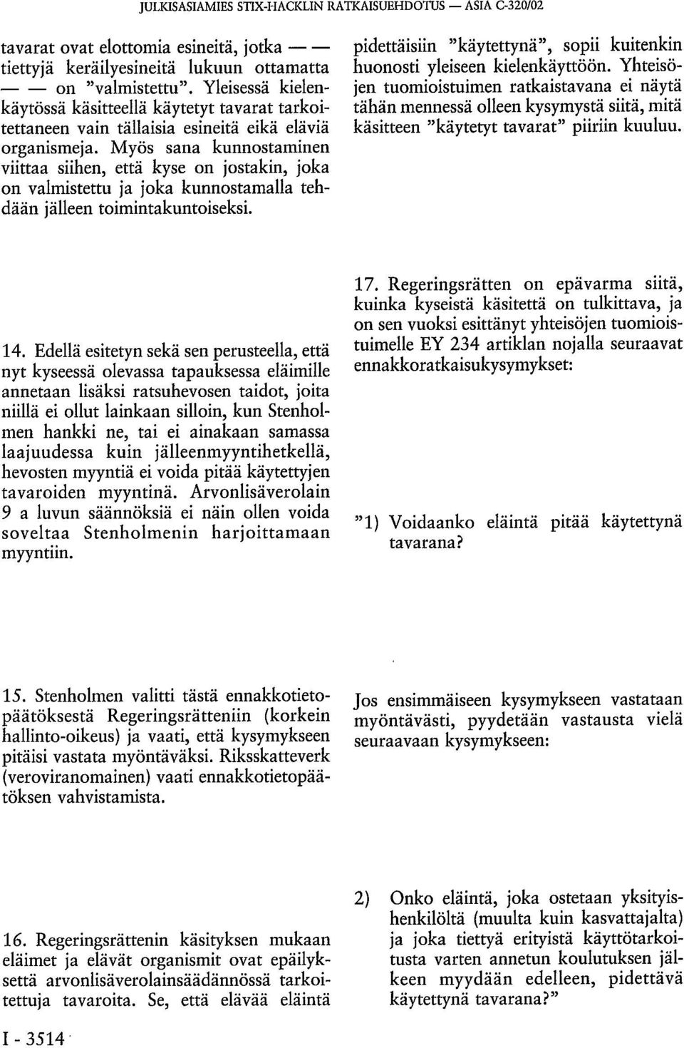 Myös sana kunnostaminen viittaa siihen, että kyse on jostakin, joka on valmistettu ja joka kunnostamalla tehdään jälleen toimintakuntoiseksi.