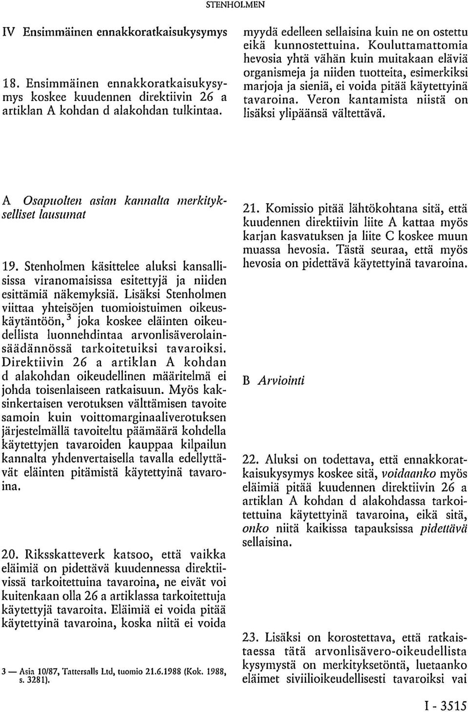 Kouluttamattomia hevosia yhtä vähän kuin muitakaan eläviä organismeja ja niiden tuotteita, esimerkiksi marjoja ja sieniä, ei voida pitää käytettyinä tavaroina.