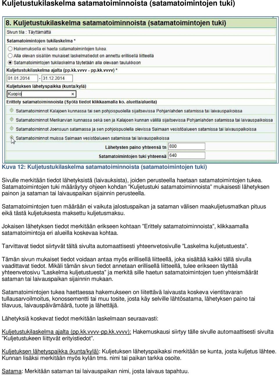 Satamatoimintojen tuki määräytyy ohjeen kohdan Kuljetustuki satamatoiminnoista mukaisesti lähetyksen painon ja sataman tai laivauspaikan sijainnin perusteella.