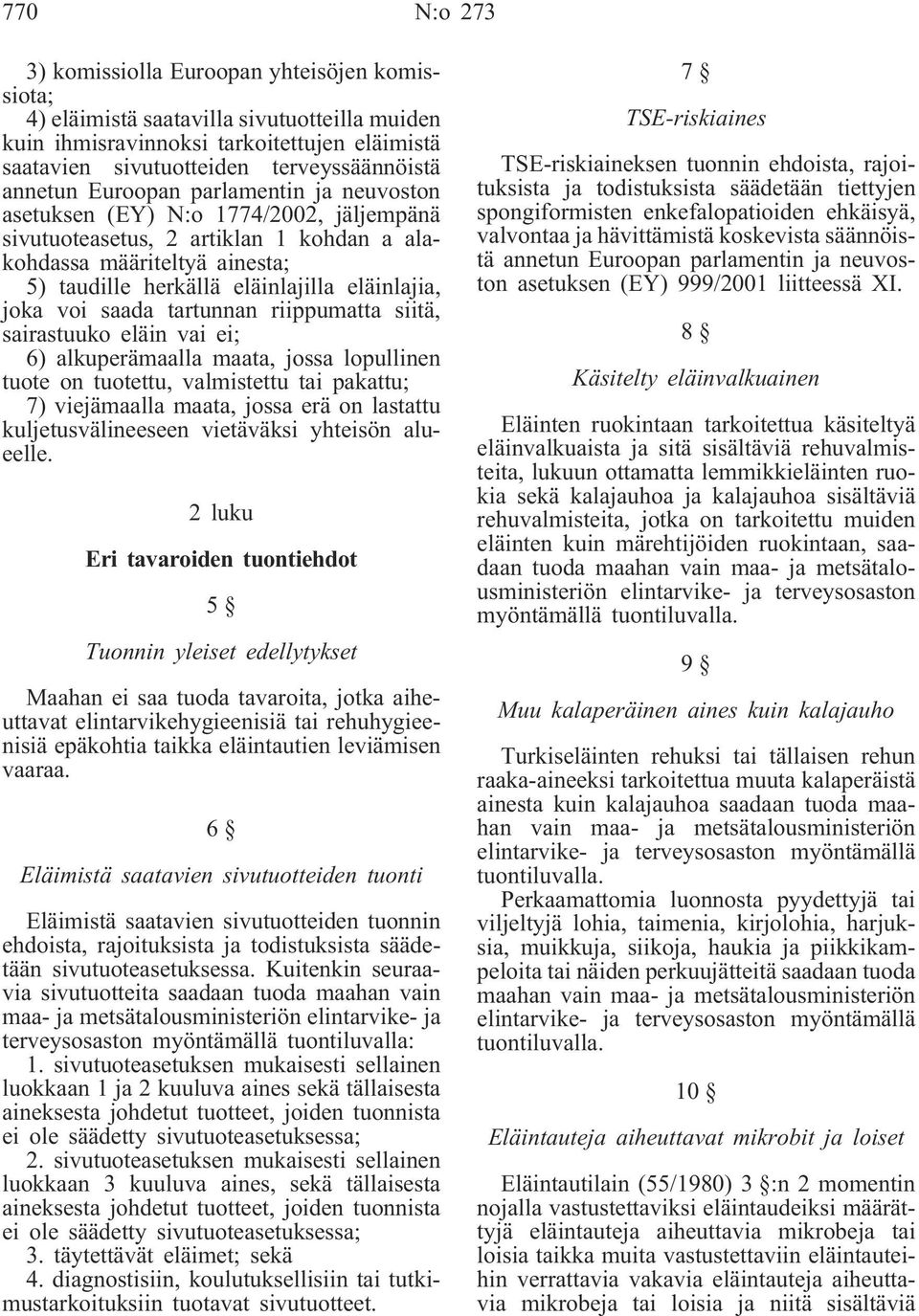 eläinlajia, joka voi saada tartunnan riippumatta siitä, sairastuuko eläin vai ei; 6) alkuperämaalla maata, jossa lopullinen tuote on tuotettu, valmistettu tai pakattu; 7) viejämaalla maata, jossa erä