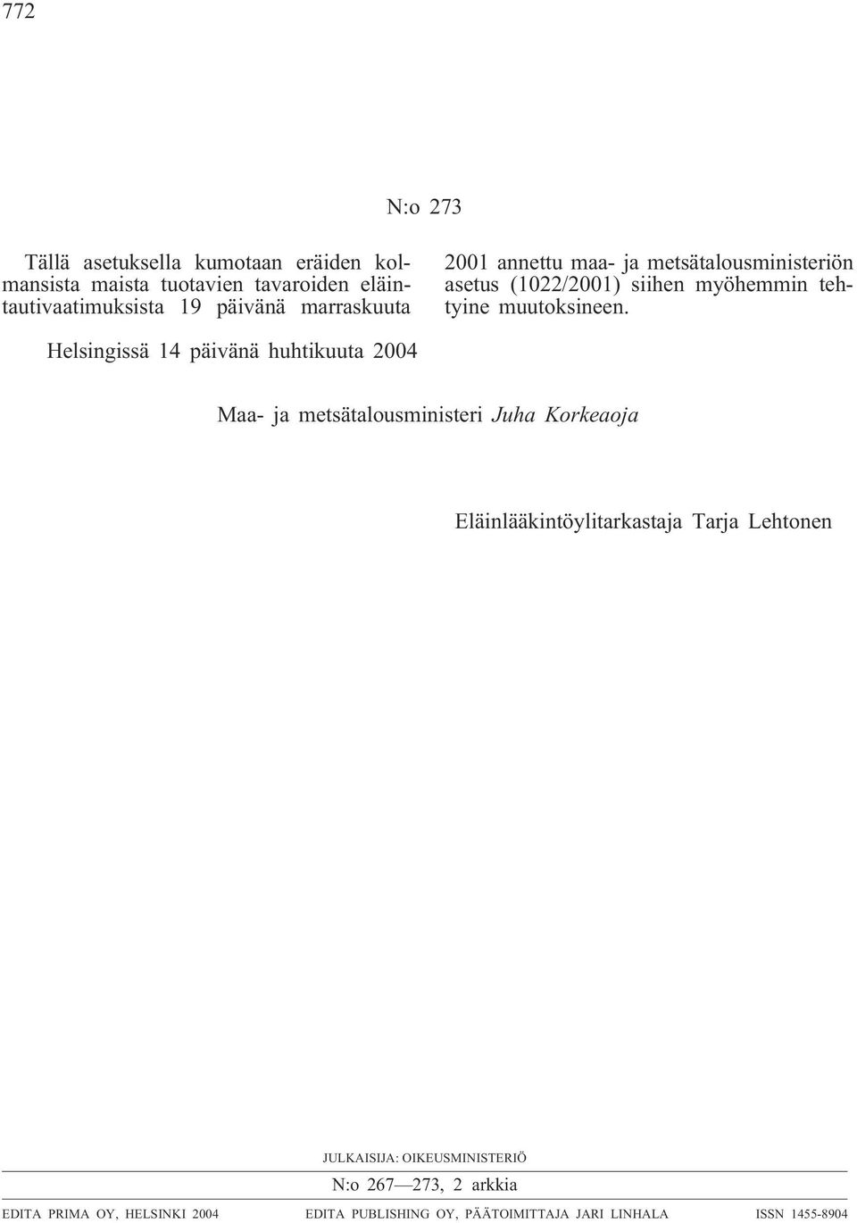 Helsingissä 14 päivänä huhtikuuta 2004 Maa- ja metsätalousministeri Juha Korkeaoja Eläinlääkintöylitarkastaja Tarja Lehtonen
