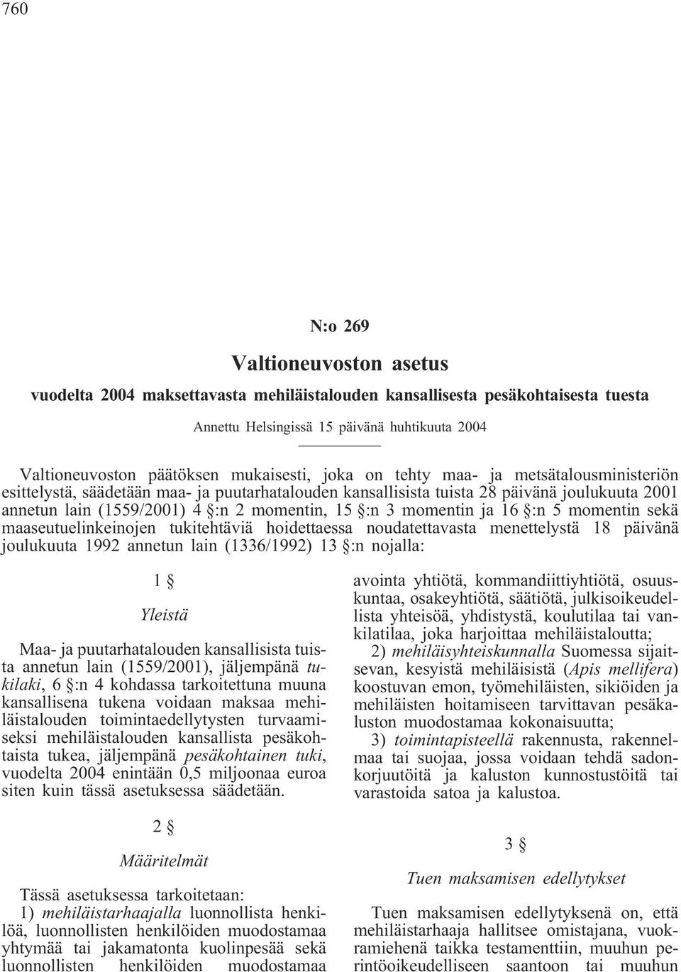 :n 3 momentin ja 16 :n 5 momentin sekä maaseutuelinkeinojen tukitehtäviä hoidettaessa noudatettavasta menettelystä 18 päivänä joulukuuta 1992 annetun lain (1336/1992) 13 :n nojalla: 1 Yleistä Maa- ja