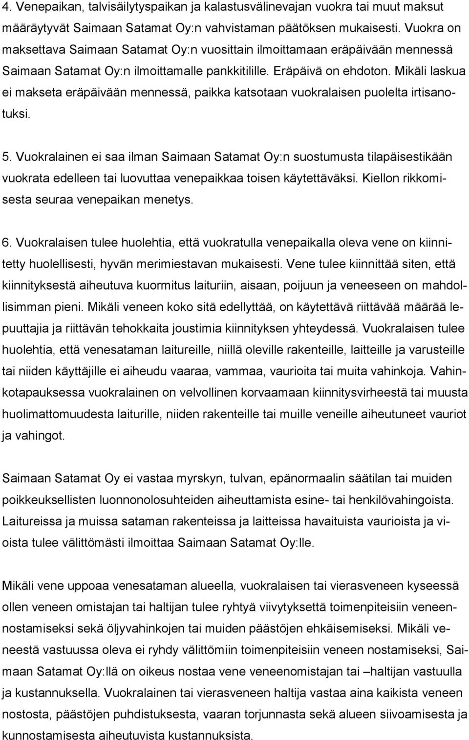 Mikäli laskua ei makseta eräpäivään mennessä, paikka katsotaan vuokralaisen puolelta irtisanotuksi. 5.