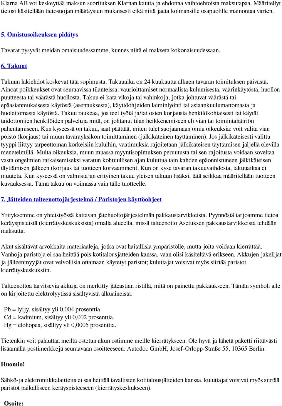 Omistusoikeuksen pidätys Tavarat pysyvät meidän omaisuudessamme, kunnes niitä ei makseta kokonaisuudessaan. 6. Takuut Takuun lakiehdot koskevat tätä sopimusta.