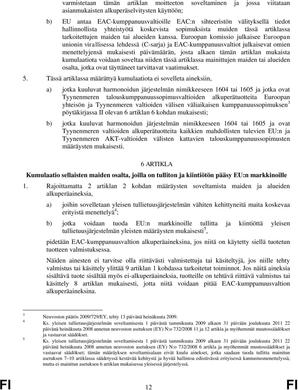 Euroopan komissio julkaisee Euroopan unionin virallisessa lehdessä (C-sarja) ja EAC-kumppanuusvaltiot julkaisevat omien menettelyjensä mukaisesti päivämäärän, josta alkaen tämän artiklan mukaista