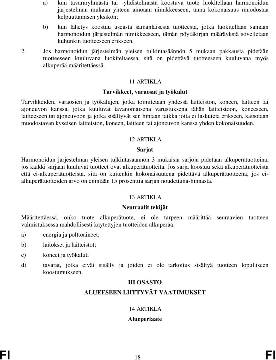 Jos harmonoidun järjestelmän yleisen tulkintasäännön 5 mukaan pakkausta pidetään tuotteeseen kuuluvana luokiteltaessa, sitä on pidettävä tuotteeseen kuuluvana myös alkuperää määritettäessä.