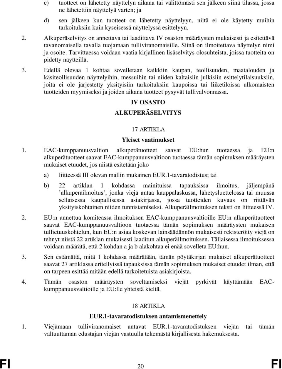 Alkuperäselvitys on annettava laadittava IV osaston määräysten mukaisesti ja esitettävä tavanomaisella tavalla tuojamaan tulliviranomaisille. Siinä on ilmoitettava näyttelyn nimi ja osoite.