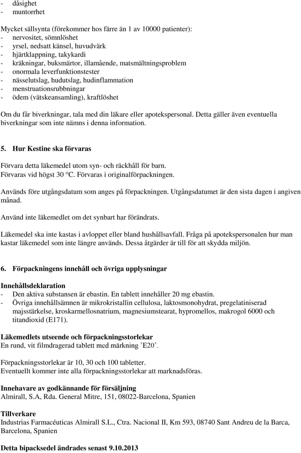 biverkningar, tala med din läkare eller apotekspersonal. Detta gäller även eventuella biverkningar som inte nämns i denna information. 5.