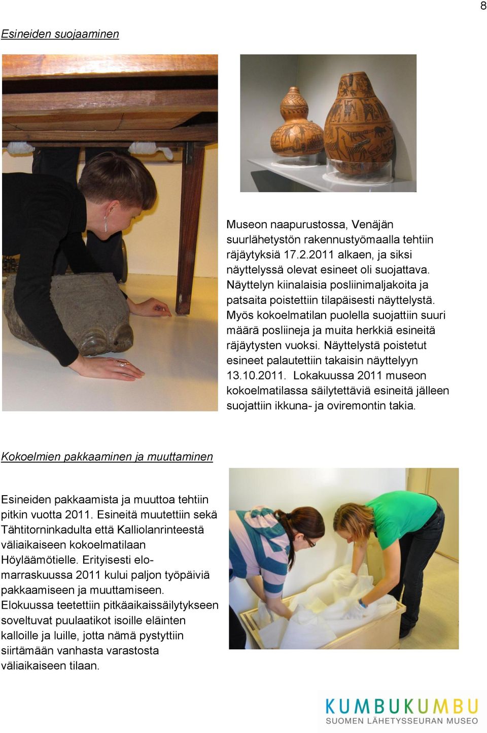 Näyttelystä poistetut esineet palautettiin takaisin näyttelyyn 13.10.2011. Lokakuussa 2011 museon kokoelmatilassa säilytettäviä esineitä jälleen suojattiin ikkuna- ja oviremontin takia.