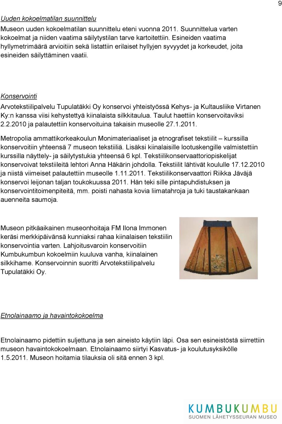 Konservointi Arvotekstiilipalvelu Tupulatäkki Oy konservoi yhteistyössä Kehys- ja Kultausliike Virtanen Ky:n kanssa viisi kehystettyä kiinalaista silkkitaulua. Taulut haettiin konservoitaviksi 2.